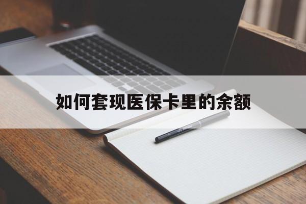 铜陵如何套现医保卡里的余额(医保怎么能套现)