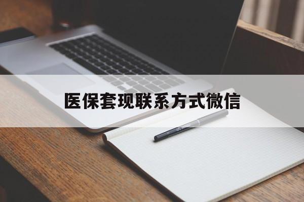 铜陵医保套现联系方式微信(医保套现的联系方式)