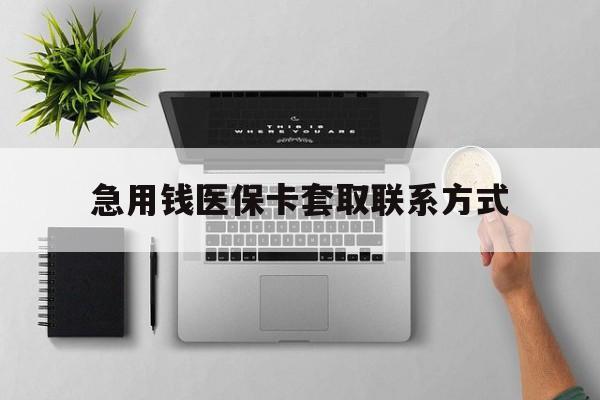 铜陵急用钱医保卡套取联系方式(急用钱联系我1000)