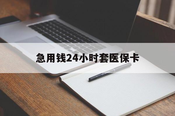 铜陵急用钱24小时套医保卡(医保卡看病怎么报销)